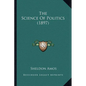 The Science Of Politics (1897) - Paperback