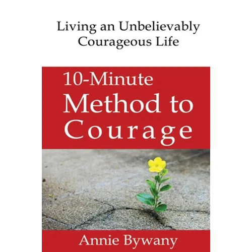10-Minute Method to Courage: Living an Unbelievably Courageous Life - Paperback