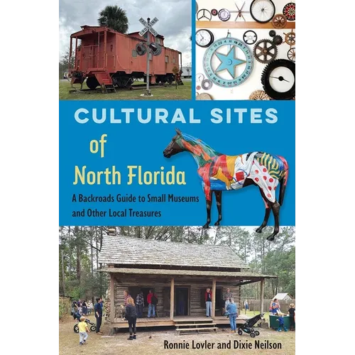 Cultural Sites of North Florida: A Backroads Guide to Small Museums and Other Local Treasures - Paperback