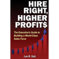 Hire Right, Higher Profits: The Executive's Guide to Building a World-Class Sales Force - Paperback