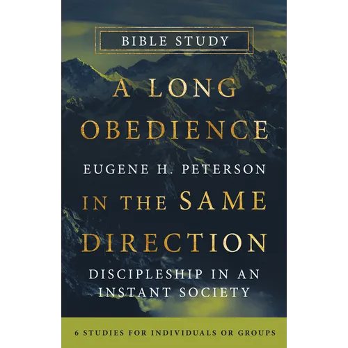 A Long Obedience in the Same Direction Bible Study: Discipleship in an Instant Society -- 6 Studies for Individuals or Groups - Paperback