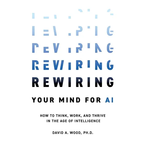 Rewiring Your Mind for AI: How to Think, Work, and Thrive in the Age of Intelligence - Paperback