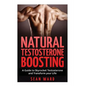 Testosterone: Natural Testosterone Boosting: A Guide To Skyrocket Testosterone and Transform Your Life - Paperback