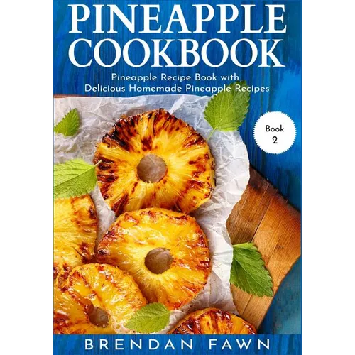 Pineapple Cookbook: Pineapple Recipe Book with Delicious Homemade Pineapple Recipes - Paperback