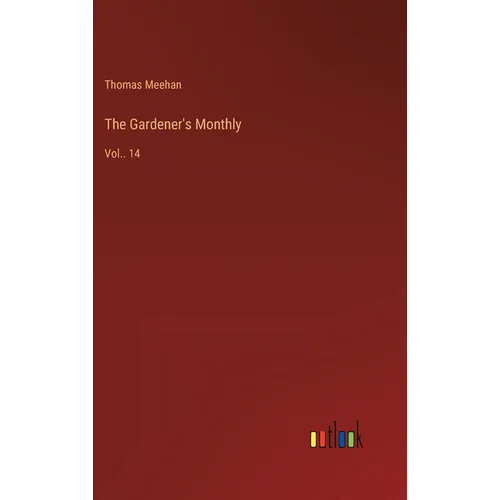 The Gardener's Monthly: Vol.. 14 - Hardcover