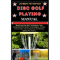 Disc Golf Playing Manual: Mastering Disc Golf Techniques, Your Comprehensive Guide To Strategies, Throws, Proven Tips, Course Mastery, And Menta - Paperback