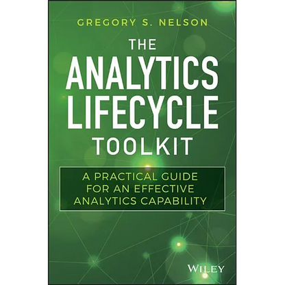 The Analytics Lifecycle Toolkit: A Practical Guide for an Effective Analytics Capability - Hardcover