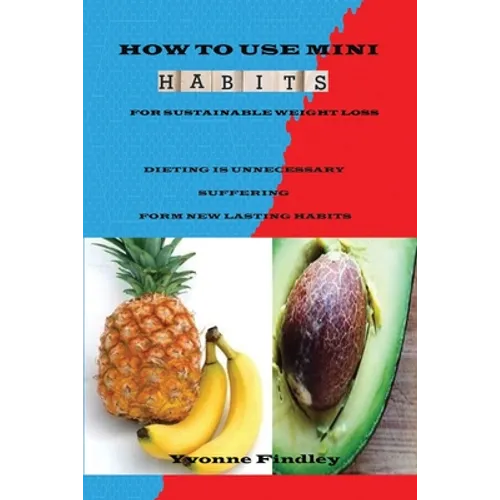 How To Use Mini Habits For Sustainable Weight Loss: Dieting Is Unnecessary Suffering Form New lasting Habits - Paperback