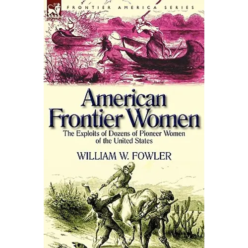 American Frontier Women: the Exploits of Dozens of Pioneer Women of the United States - Paperback