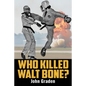 Who Killed Walt Bone: "Breaking Bad" Meets "The Karate Kid" in the 1970s - Paperback