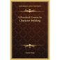 A Practical Course in Character Building - Hardcover