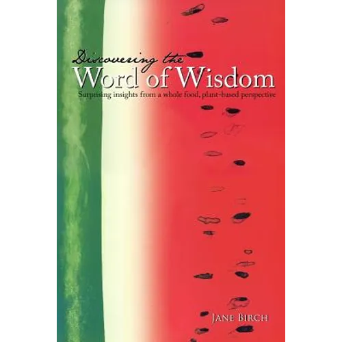 Discovering the Word of Wisdom: Surprising Insights from a Whole Food, Plant-based Perspective - Paperback