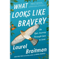 What Looks Like Bravery: An Epic Journey Through Loss to Love - Paperback
