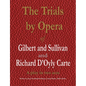 The Trials by Opera of Gilbert and Sullivan and Richard D'Oyly Carte: A play in two acts - Paperback