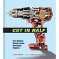 Cut in Half: The Hidden World Inside Everyday Objects (Pop Science and Photography Gift Book, How Things Work Book) - Hardcover