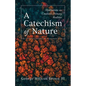 A Catechism of Nature: Meditations on Creation's Primary Realities - Paperback