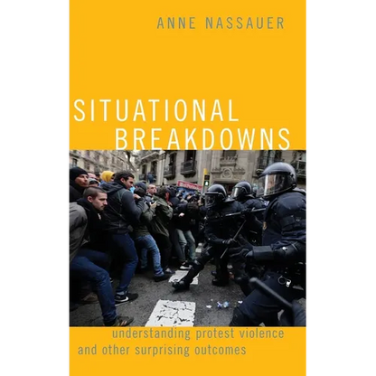 Situational Breakdowns: Understanding Protest Violence and Other Surprising Outcomes - Hardcover