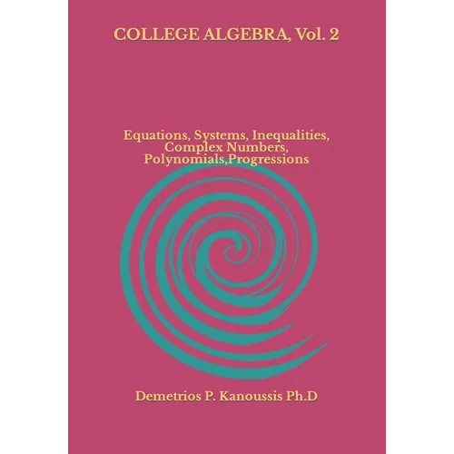 COLLEGE ALGEBRA, Vol. 2: Equations, Systems, Inequalities, Complex numbers, Polynomials, Progressions - Paperback