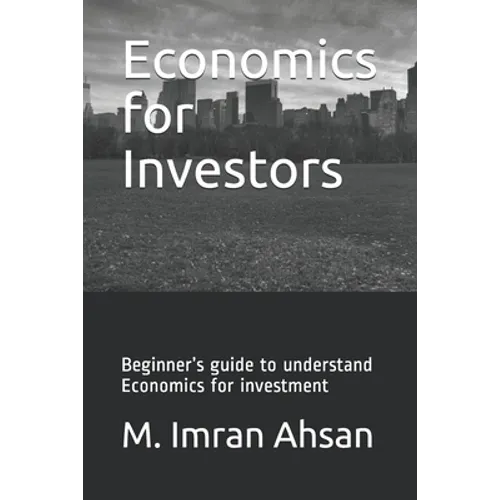 Economics for Investors: Beginner's guide to understand basics of Economics for investment - Paperback
