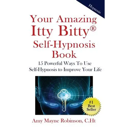 Your Amazing Itty Bitty Self-Hypnosis Book: 15 Powerful Ways To Use Self-Hypnosis To Improve Your Life - Paperback