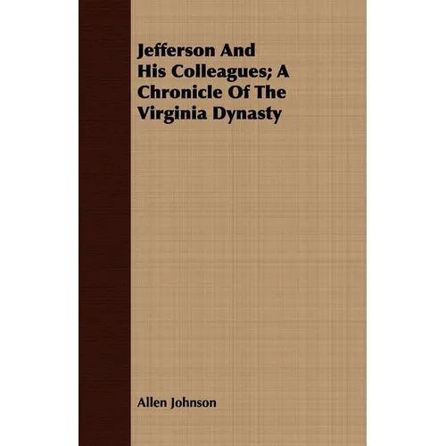 Jefferson And His Colleagues; A Chronicle Of The Virginia Dynasty - Paperback