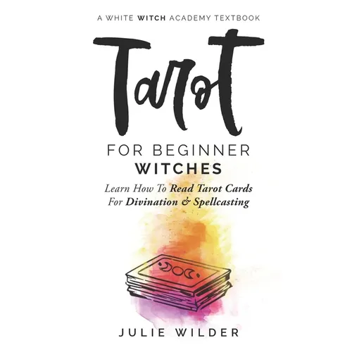 Tarot for Beginner Witches: Learn How To Read Tarot Cards For Divination and Spellcasting - Paperback