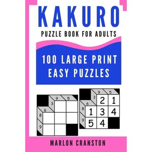 Kakuro Puzzle Book For Adults: 100 Large Print Easy Puzzles for Kakuro Lovers To Enjoy - Paperback