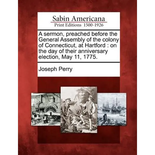 A Sermon, Preached Before the General Assembly of the Colony of Connecticut, at Hartford: On the Day of Their Anniversary Election, May 11, 1775. - Paperback