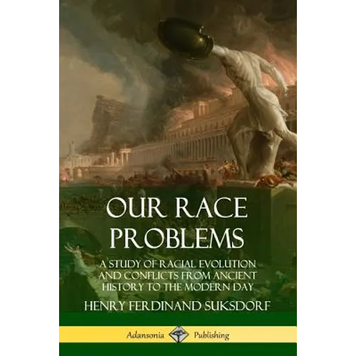 Our Race Problems: A Study of Racial Evolution and Conflicts from Ancient History to the Modern Day - Paperback
