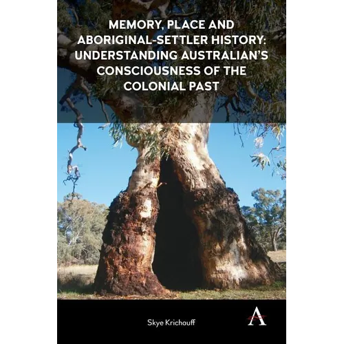 Memory, Place and Aboriginal-Settler History: Understanding Australians' Consciousness of the Colonial Past - Hardcover