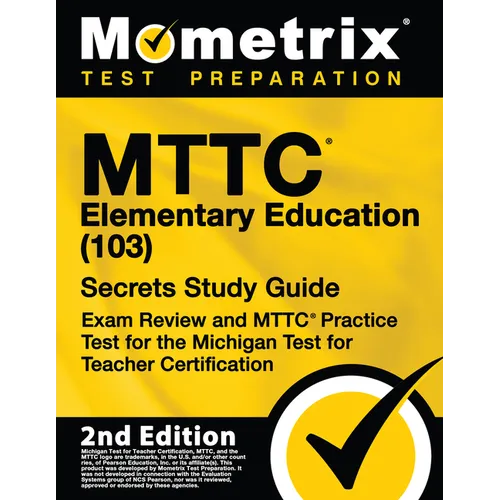 Mttc Elementary Education (103) Secrets Study Guide - Exam Review and Mttc Practice Test for the Michigan Test for Teacher Certification: [2nd Edition - Paperback