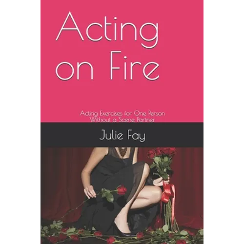 Acting on Fire: Acting Exercises for One Person Without a Scene Partner - Paperback