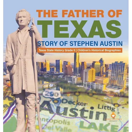 The Father of Texas: Story of Stephen Austin Texas State History Grade 5 Children's Historical Biographies - Hardcover