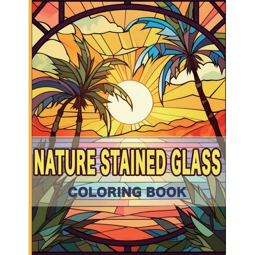 Nature Stained Glass Coloring Book: Radiant Nature: A Journey Through Glass Art and Natural Beauty - Paperback