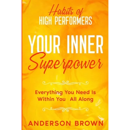 Habits of High Performers: Your Inner Superpower - Everything You Need Is Within Your All ALong - Paperback