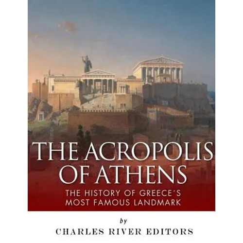 The Acropolis of Athens: The History of Greece's Most Famous Landmark - Paperback