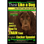 English Cocker Spaniel, English Cocker Spaniel Training AAA AKC: Think Like a Dog, But Don't Eat Your Poop! English Cocker Spaniel Breed Expert Traini - Paperback