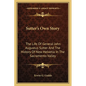 Sutter's Own Story: The Life Of General John Augustus Sutter And The History Of New Helvetia In The Sacramento Valley - Paperback