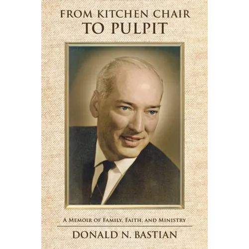 From Kitchen Chair to Pulpit: A Memoir of Family, Faith, and Ministry - Paperback