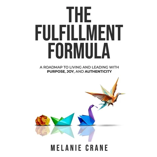 The Fulfillment Formula: A Roadmap to Living and Leading with Purpose, Joy, and Authenticity - Paperback