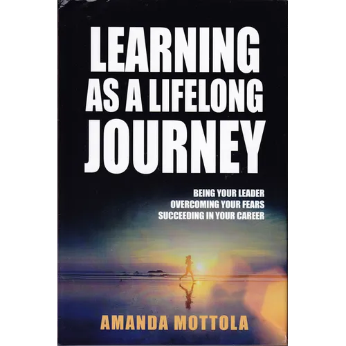 Learning as a Lifelong Journey: Being Your Leader Overcoming Your Fears Succeeding in Your Career - Hardcover