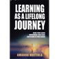 Learning as a Lifelong Journey: Being Your Leader Overcoming Your Fears Succeeding in Your Career - Hardcover