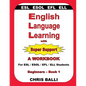 English Language Learning with Super Support: Beginners - Book 1: A WORKBOOK For ESL / ESOL / EFL / ELL Students - Paperback