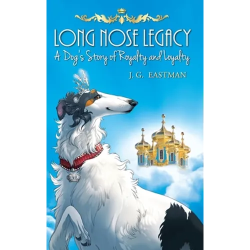 Long Nose Legacy: A Dog's Story of Royalty and Loyalty - Hardcover