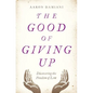 The Good of Giving Up: Discovering the Freedom of Lent - Paperback