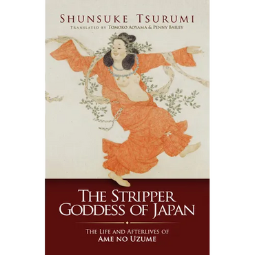 The Stripper Goddess of Japan: The Life and Afterlives of Ame No Uzume - Hardcover