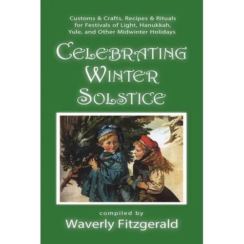 Celebrating Winter Solstice: Customs and Crafts, Recipes and Rituals for Festivals of Light, Hanukkah, Yule, and Other Midwinter Holidays - Paperback