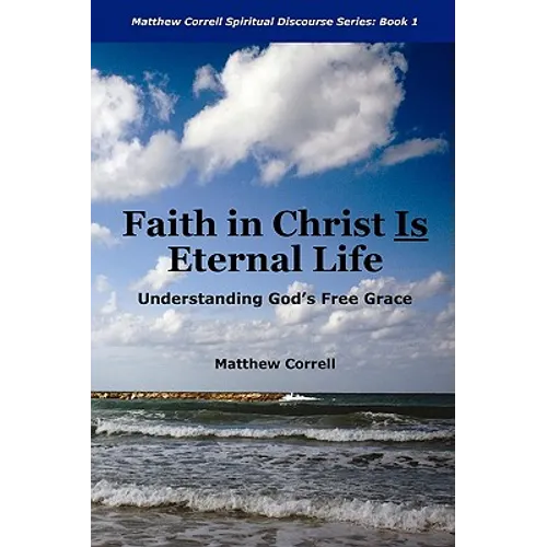 Faith in Christ is Eternal life: Understanding God's Free Grace - Paperback