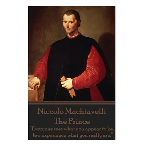 Niccolo Machiavelli - The Prince: "Everyone sees what you appear to be, few experience what you really are." - Paperback
