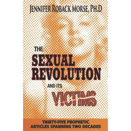 The Sexual Revolution and Its Victims: Thirty-Five Prophetic Articles Spanning Two Decades - Paperback